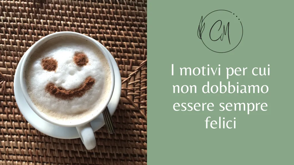 I motivi per cui non dobbiamo essere per forza sempre felici