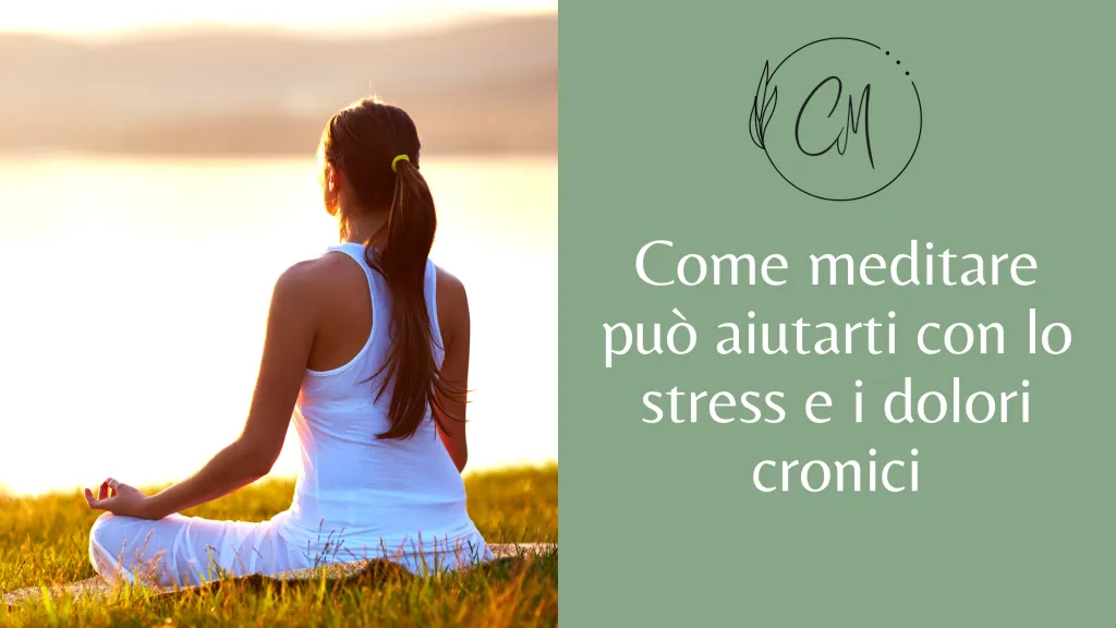 Come meditare ti può aiutare a ridurre lo stress e i dolori cronici